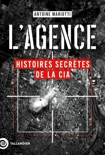 L'agence : Histoires secrètes de la CIA - Antoine Mariotti [Livres]