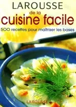 Larousse de la cuisine facile. 500 recettes pour maîtriser les bases  [Livres]