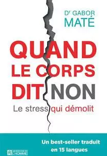 QUAND LE CORPS DIT NON : LE STRESS QUI DÉMOLIT - DR GABOR MATÉ  [Livres]