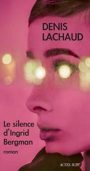 Le Silence d'ingrid Bergman Denis Lachaudv  [Livres]