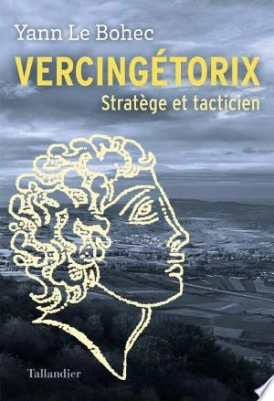 Vercingétorix Stratège et tacticien  Yann Le Bohec  [Livres]