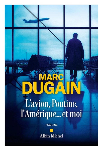 L'Avion, Poutine, l'Amérique... et moi Marc Dugain [Livres]