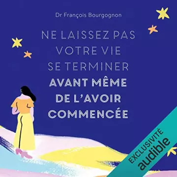 Ne laissez pas votre vie se terminer avant même de l'avoir commencée François Bourgognon  [AudioBooks]