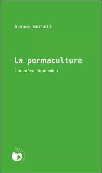 LA PERMACULTURE, UNE BRÈVE INTRODUCTION - GRAHAM BURNETT [Livres]