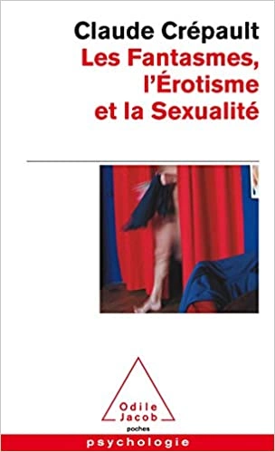 CLAUDE CRÉPAULT - LES FANTASMES, L’ÉROTISME ET LA SEXUALITÉ  [Livres]