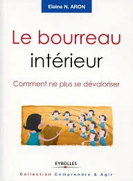 LE BOURREAU INTÉRIEUR : COMMENT NE PLUS SE DÉVALORISER - ELAINE N. ARON [Livres]