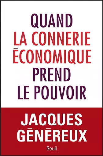 QUAND LA CONNERIE ÉCONOMIQUE PREND LE POUVOIR • JACQUES GÉNÉREUX  [Livres]