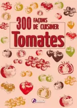 Tomates : 300 façons de cuisiner  [Livres]