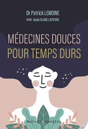 MÉDECINES DOUCES POUR TEMPS DURS - PATRICK LEMOINE [Livres]