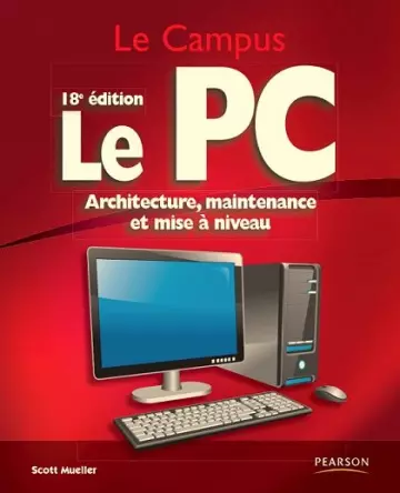 Le PC : Architecture, maintenance et mise à niveau 18e édition [Livres]