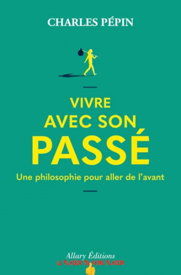 Vivre avec son passé Charles Pépin [Livres]