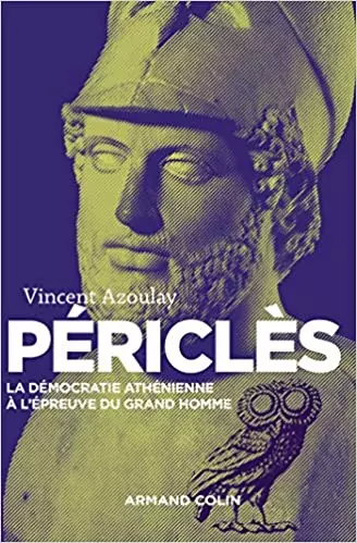 PÉRICLÈS. LA DÉMOCRATIE ATHÉNIENNE À L'ÉPREUVE DU GRAND HOMME - VINCENT AZOULAY  [Livres]