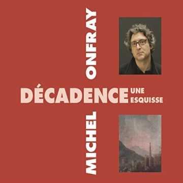 MICHEL ONFRAY - DÉCADENCE, UNE ESQUISSE  [AudioBooks]