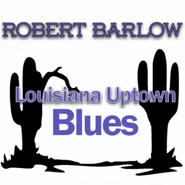 Robert Barlow - Louisiana Uptown Blues  [Albums]